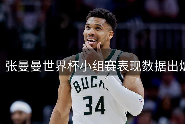 张曼曼世界杯小组赛表现数据出炉